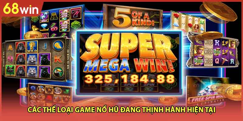Các thể loại game nổ hũ đang thịnh hành hiện tại
