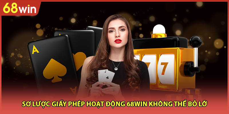Sơ lược giấy phép hoạt động 68WIN không thể bỏ lỡ